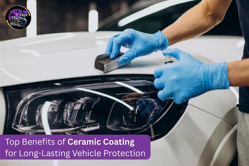 Top Benefits of Ceramic Coating for Long-Lasting Vehicle Protection